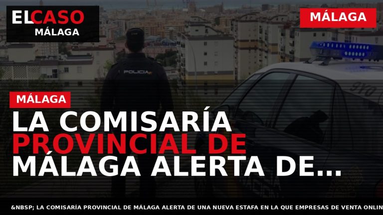Portada El Caso Málaga: LA COMISARÍA PROVINCIAL DE MÁLAGA ALERTA DE UN NUEVO FRAUDE VIRTUAL — MÁLAGA