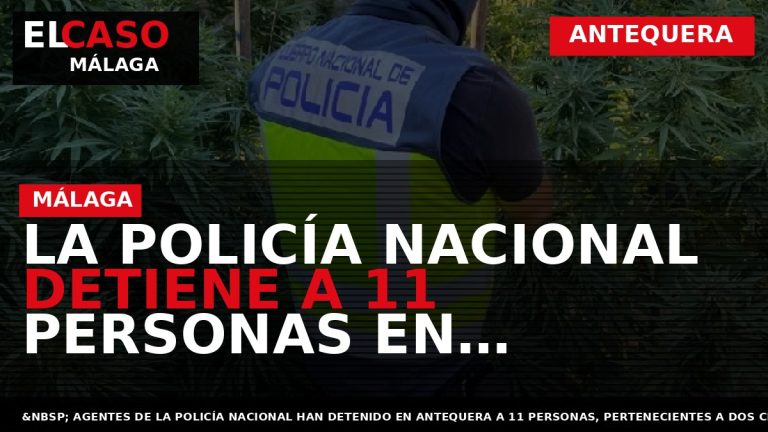 Portada El Caso Málaga: LA POLICÍA NACIONAL DETIENE A 11 PERSONAS EN ANTEQUERA POR SU — ANTEQUERA