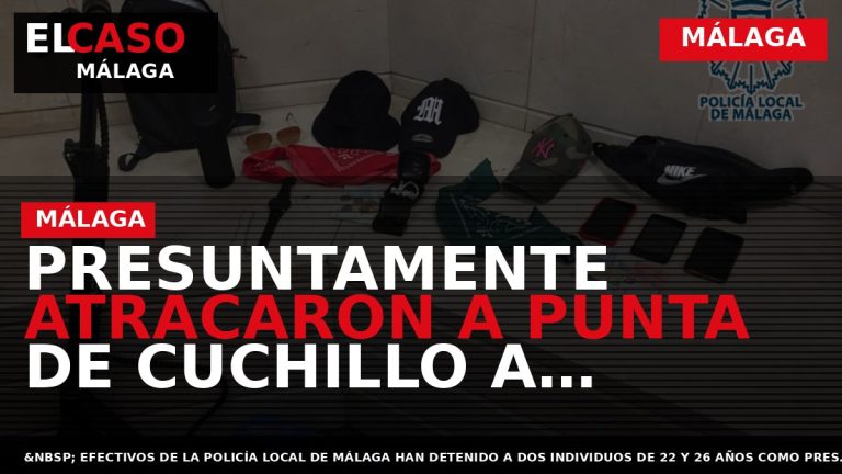 Portada El Caso Málaga: PRESUNTAMENTE ATRACARON A PUNTA DE CUCHILLO A VARÍAS PERSONAS EN UNA — MÁLAGA
