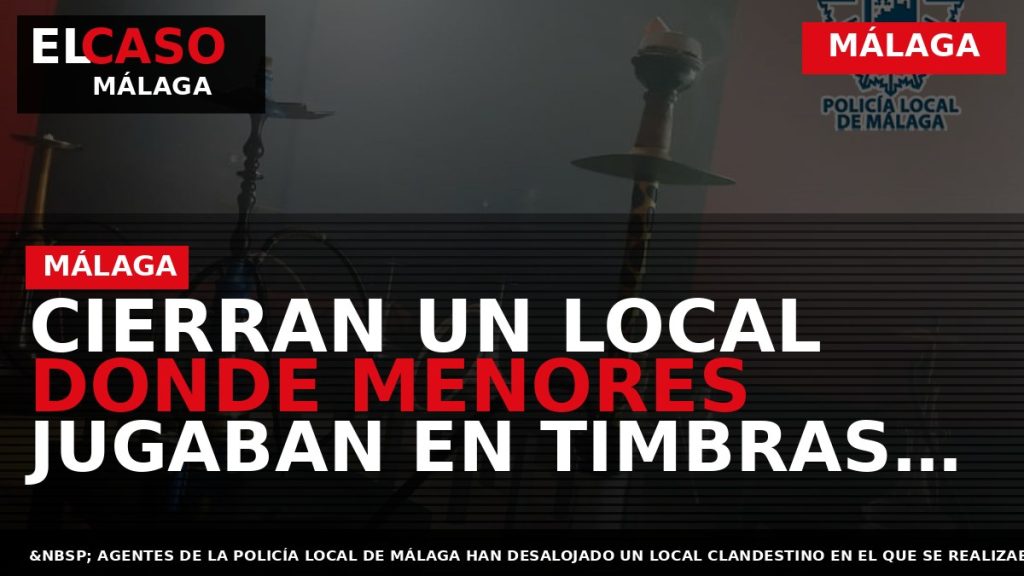 Portada El Caso Málaga: CIERRAN UN LOCAL DONDE MENORES JUGABAN EN TIMBRAS ILEGALES — MÁLAGA