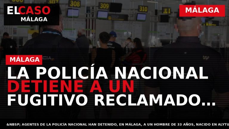 Portada El Caso Málaga: LA POLICÍA NACIONAL DETIENE A UN FUGITIVO RECLAMADO POR LAS AUTORIDADES — MÁLAGA
