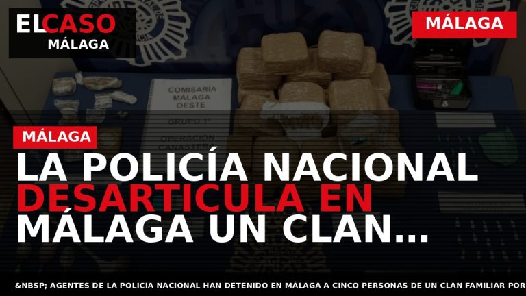 Portada El Caso Málaga: LA POLICÍA NACIONAL DESARTICULA EN MÁLAGA UN CLAN FAMILIAR DEDICADO AL — MÁLAGA