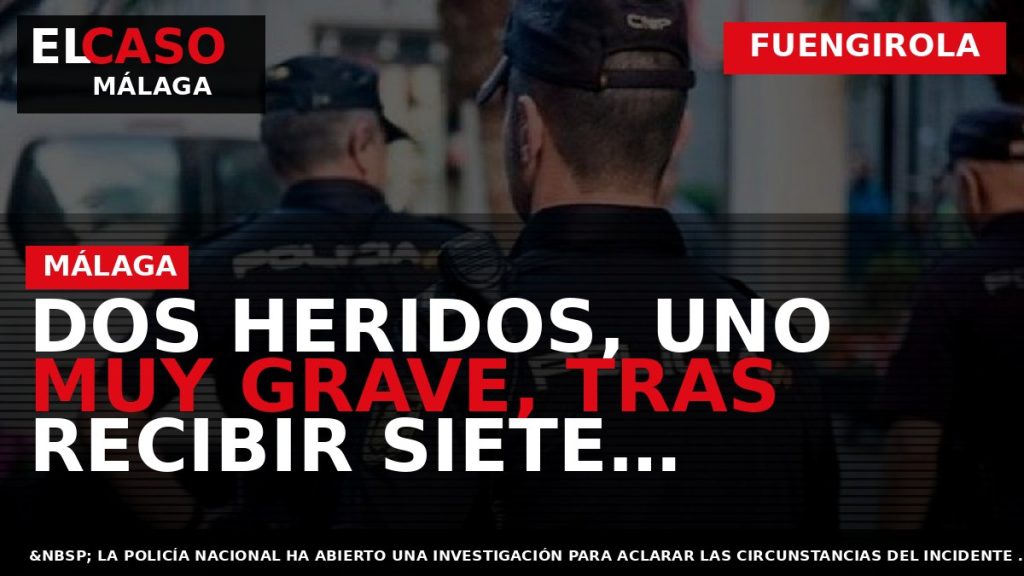 Portada El Caso Málaga: DOS HERIDOS, UNO MUY GRAVE, TRAS RECIBIR SIETE DISPAROS POR DOS — FUENGIROLA