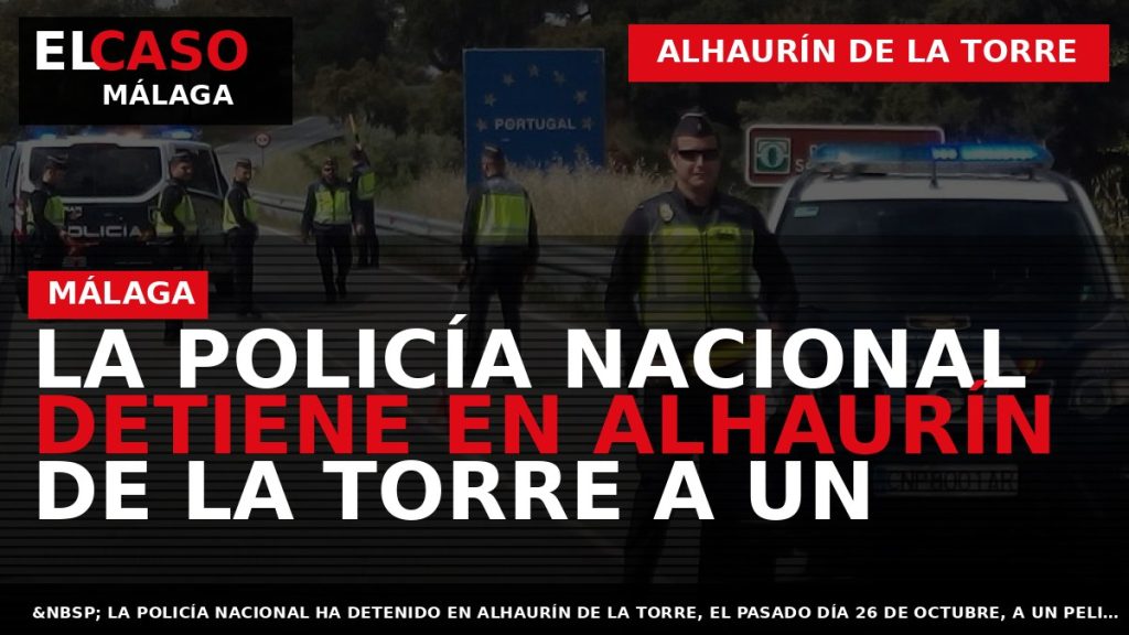 Portada El Caso Málaga: LA POLICÍA NACIONAL DETIENE EN ALHAURÍN DE LA TORRE A UN — ALHAURÍN DE LA TORRE