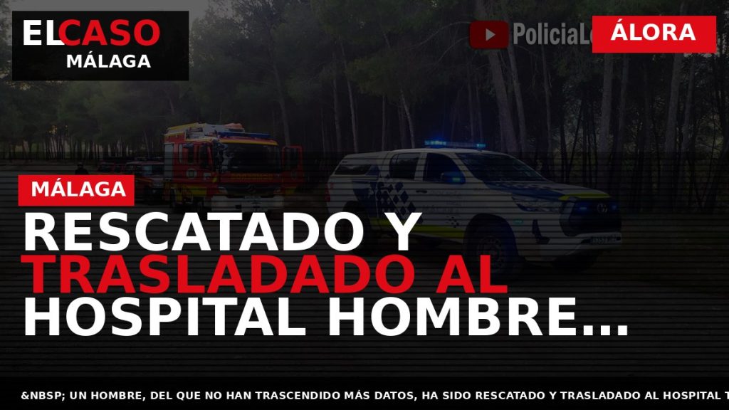 Portada El Caso Málaga: RESCATADO Y TRASLADADO AL HOSPITAL HOMBRE HERIDO TRAS SUFRIR UNA CAÍDA — ÁLORA