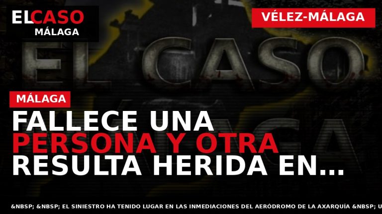 Portada El Caso Málaga: FALLECE UNA PERSONA Y OTRA RESULTA HERIDA EN UN ACCIDENTE DE — VÉLEZ-MÁLAGA