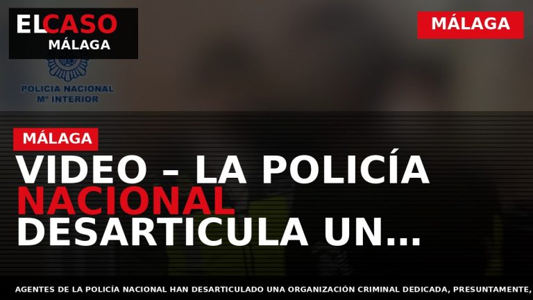 Portada El Caso Málaga: VIDEO – LA POLICÍA NACIONAL DESARTICULA UN GRUPO CRIMINAL QUE ESTAFÓ — MÁLAGA