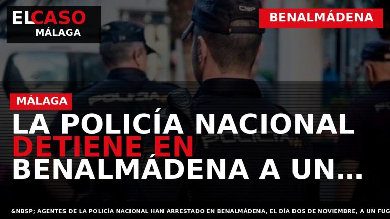 Portada El Caso Málaga: LA POLICÍA NACIONAL DETIENE EN BENALMÁDENA A UN FUGITIVO RECLAMADO EN — BENALMÁDENA