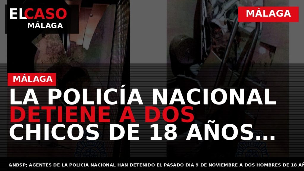 Portada El Caso Málaga: LA POLICÍA NACIONAL DETIENE A DOS CHICOS DE 18 AÑOS TRAS — MÁLAGA