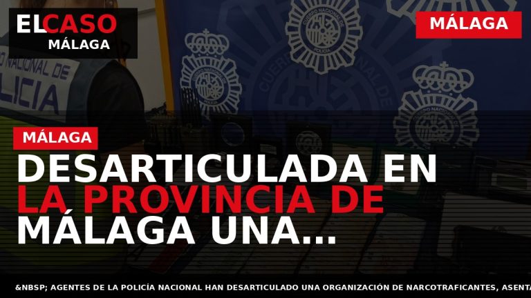 Portada El Caso Málaga: DESARTICULADA EN LA PROVINCIA DE MÁLAGA UNA ORGANIZACIÓN DE NARCOTRAFICANTES DEDICADA — MÁLAGA