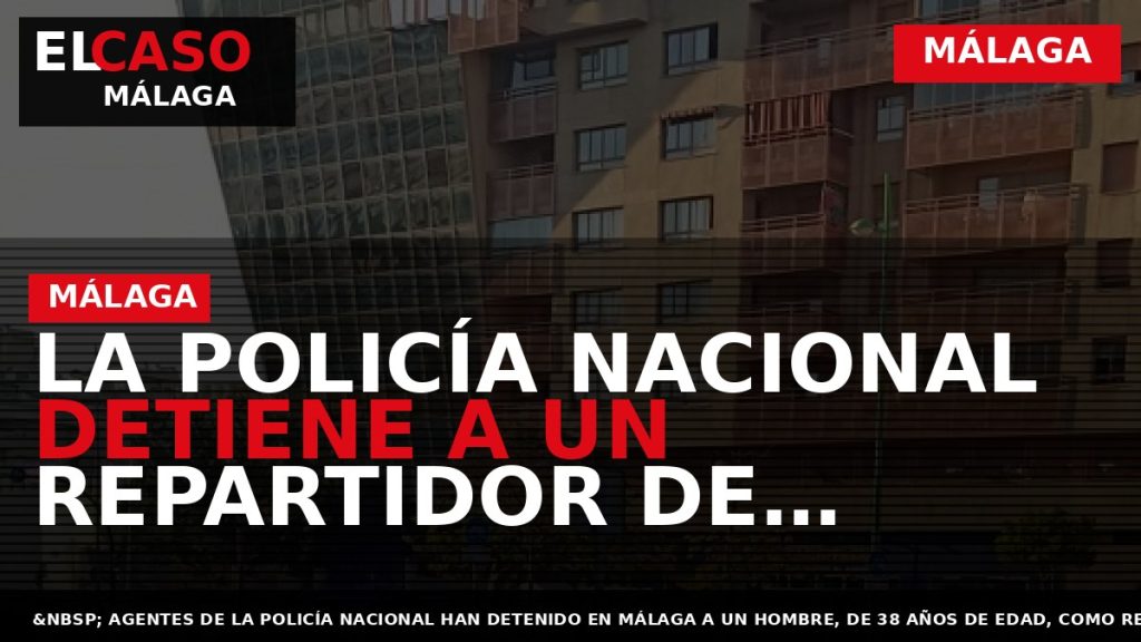 Portada El Caso Málaga: LA POLICÍA NACIONAL DETIENE A UN REPARTIDOR DE CORRESPONDENCIA POR SUSTRAER — MÁLAGA