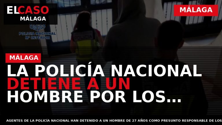 Portada El Caso Málaga: LA POLICÍA NACIONAL DETIENE A UN HOMBRE POR LOS DELITOS DE — MÁLAGA
