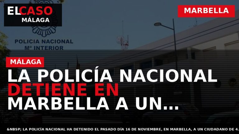 Portada El Caso Málaga: LA POLICÍA NACIONAL DETIENE EN MARBELLA A UN HOMBRE TRAS REMITIR — MARBELLA