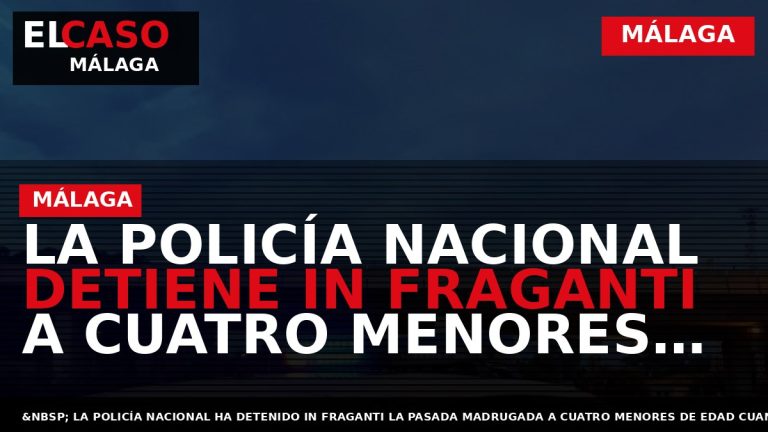Portada El Caso Málaga: LA POLICÍA NACIONAL DETIENE IN FRAGANTI A CUATRO MENORES POR LA — MÁLAGA