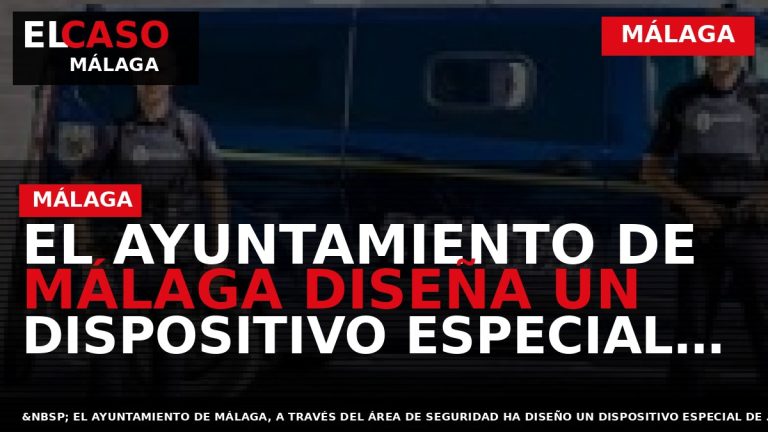 Portada El Caso Málaga: EL AYUNTAMIENTO DE MÁLAGA DISEÑA UN DISPOSITIVO ESPECIAL DE SEGURIDAD DE — MÁLAGA
