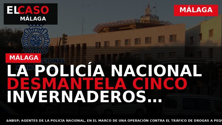 Portada El Caso Málaga: LA POLICÍA NACIONAL DESMANTELA CINCO INVERNADEROS “INDOOR” Y SE INCAUTA DE — MÁLAGA