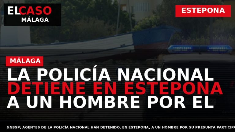 Portada El Caso Málaga: LA POLICÍA NACIONAL DETIENE EN ESTEPONA A UN HOMBRE POR EL — ESTEPONA