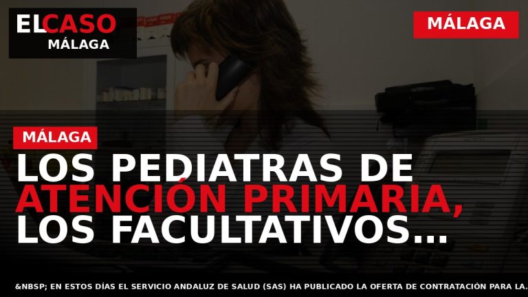 Portada El Caso Málaga: LOS PEDIATRAS DE ATENCIÓN PRIMARIA, LOS FACULTATIVOS DESTERRADOS DEL SAS — MÁLAGA