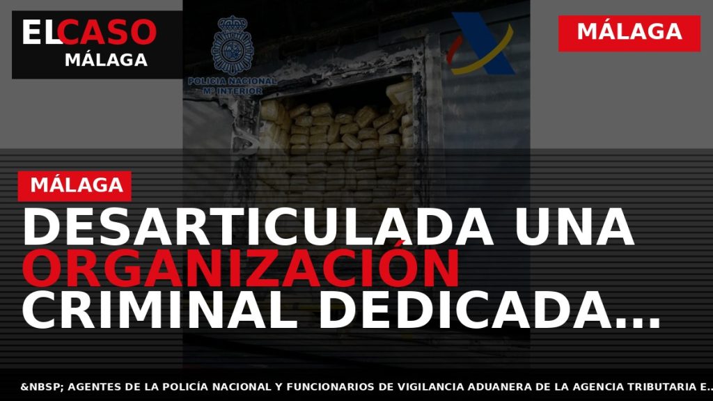 Portada El Caso Málaga: DESARTICULADA UNA ORGANIZACIÓN CRIMINAL DEDICADA AL TRÁFICO INTERNACIONAL DE SUSTANCIAS ESTUPEFACIENTES — MÁLAGA