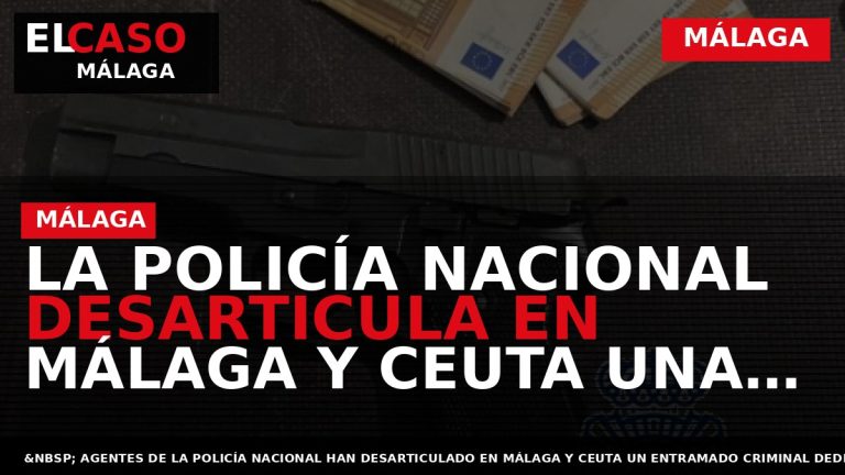 Portada El Caso Málaga: LA POLICÍA NACIONAL DESARTICULA EN MÁLAGA Y CEUTA UNA ORGANIZACIÓN CRIMINAL — MÁLAGA