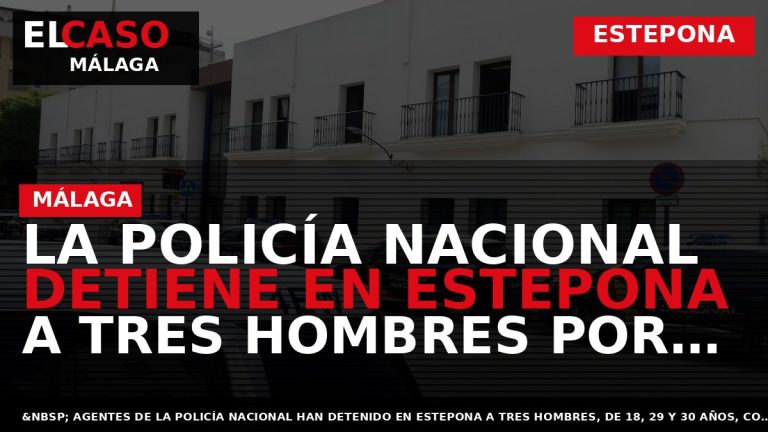 Portada El Caso Málaga: LA POLICÍA NACIONAL DETIENE EN ESTEPONA A TRES HOMBRES POR PROPINAR — ESTEPONA