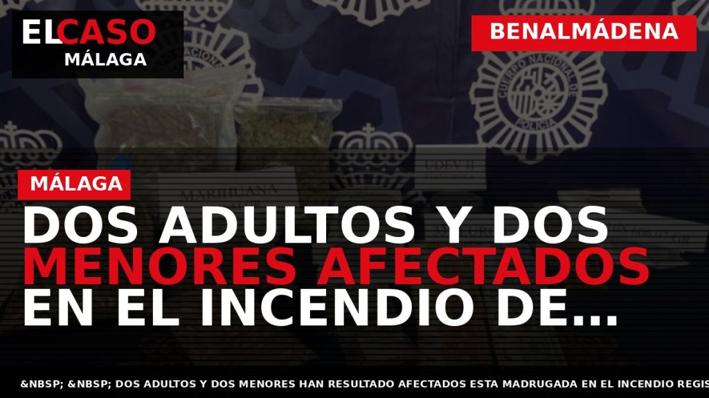Portada El Caso Málaga: DOS ADULTOS Y DOS MENORES AFECTADOS EN EL INCENDIO DE UNA — BENALMÁDENA