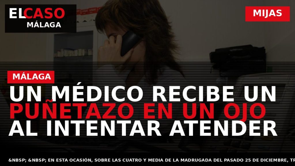 Portada El Caso Málaga: UN MÉDICO RECIBE UN PUÑETAZO EN UN OJO AL INTENTAR ATENDER — MIJAS