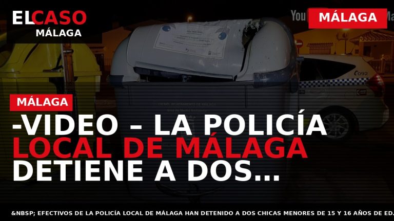 Portada El Caso Málaga: -VIDEO – LA POLICÍA LOCAL DE MÁLAGA DETIENE A DOS MENORES — MÁLAGA