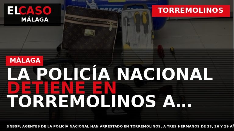 Portada El Caso Málaga: LA POLICÍA NACIONAL DETIENE EN TORREMOLINOS A TRES HERMANOS QUE INTENTARON — TORREMOLINOS