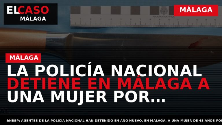 Portada El Caso Málaga: LA POLICÍA NACIONAL DETIENE EN MÁLAGA A UNA MUJER POR APUÑALAR — MÁLAGA