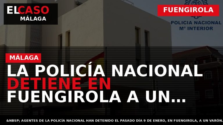 Portada El Caso Málaga: LA POLICÍA NACIONAL DETIENE EN FUENGIROLA A UN HOMBRE TRAS SER — FUENGIROLA