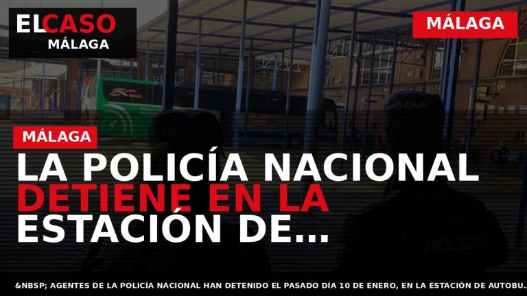 Portada El Caso Málaga: LA POLICÍA NACIONAL DETIENE EN LA ESTACIÓN DE AUTOBUSES DE MÁLAGA — MÁLAGA