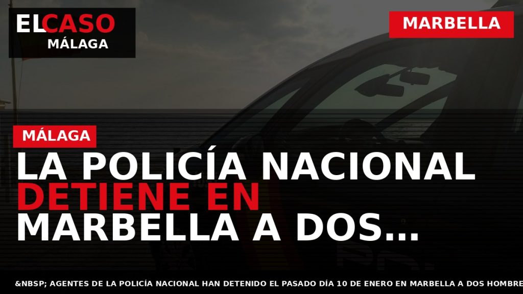 Portada El Caso Málaga: LA POLICÍA NACIONAL DETIENE EN MARBELLA A DOS HOMBRES TRAS FORZAR — MARBELLA