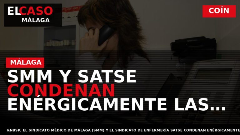 Portada El Caso Málaga: SMM Y SATSE CONDENAN ENÉRGICAMENTE LAS AMENAZAS A UN MÉDICO Y — COÍN