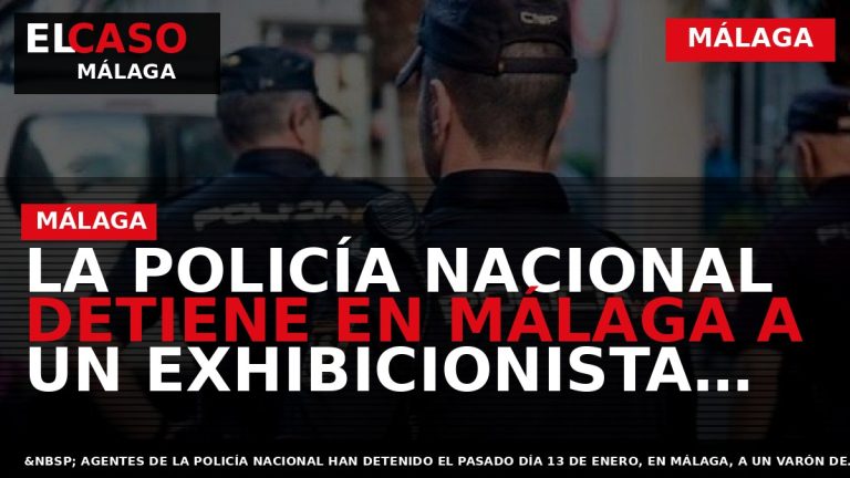 Portada El Caso Málaga: LA POLICÍA NACIONAL DETIENE EN MÁLAGA A UN EXHIBICIONISTA POR MASTURBARSE — MÁLAGA