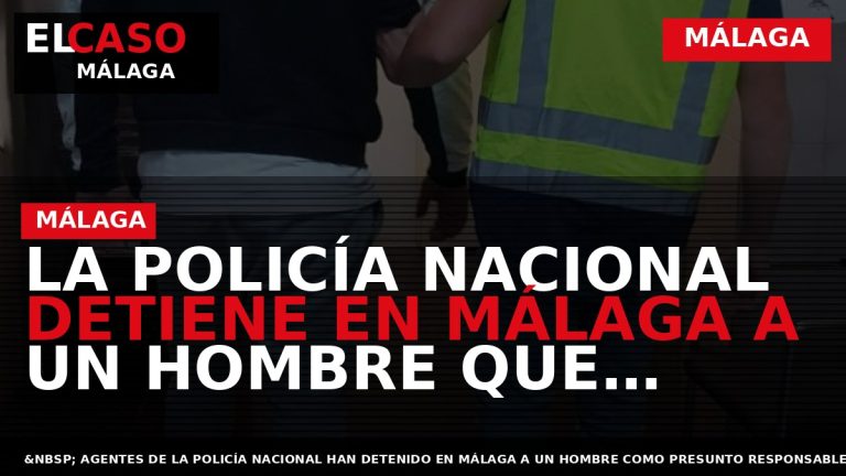 Portada El Caso Málaga: LA POLICÍA NACIONAL DETIENE EN MÁLAGA A UN HOMBRE QUE ESTAFÓ — MÁLAGA