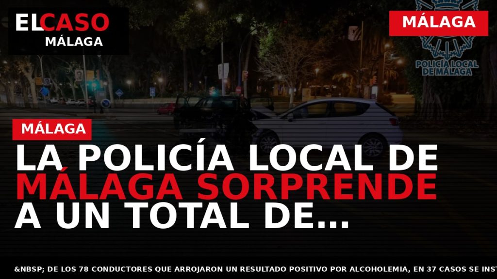 Portada El Caso Málaga: LA POLICÍA LOCAL DE MÁLAGA SORPRENDE A UN TOTAL DE NOVENTA — MÁLAGA