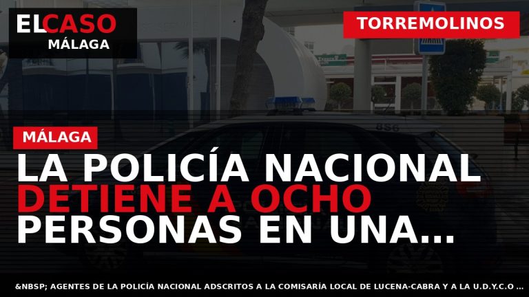 Portada El Caso Málaga: LA POLICÍA NACIONAL DETIENE A OCHO PERSONAS EN UNA OPERACIÓN CONTRA — TORREMOLINOS