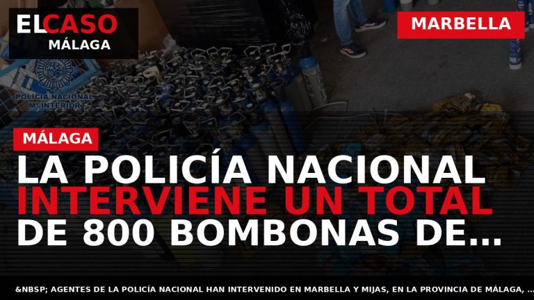 Portada El Caso Málaga: LA POLICÍA NACIONAL INTERVIENE UN TOTAL DE 800 BOMBONAS DE ‘GAS — MARBELLA