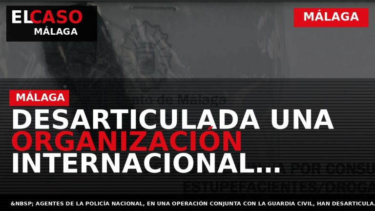Portada El Caso Málaga: DESARTICULADA UNA ORGANIZACIÓN INTERNACIONAL DEDICADA AL TRÁFICO DE ESTUPEFACIENTES DESDE ESPAÑA — MÁLAGA