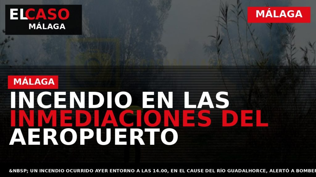 Portada El Caso Málaga: INCENDIO EN LAS INMEDIACIONES DEL AEROPUERTO — MÁLAGA
