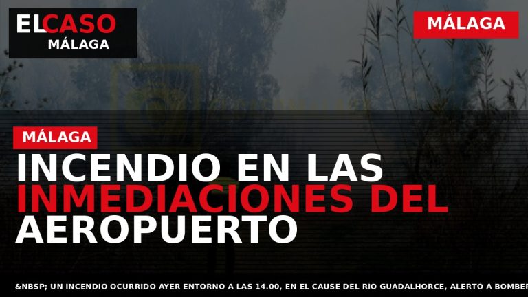 Portada El Caso Málaga: INCENDIO EN LAS INMEDIACIONES DEL AEROPUERTO — MÁLAGA
