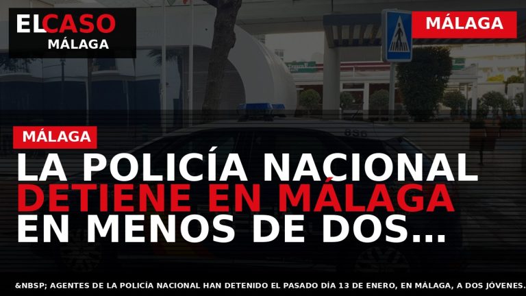 Portada El Caso Málaga: LA POLICÍA NACIONAL DETIENE EN MÁLAGA EN MENOS DE DOS HORAS — MÁLAGA