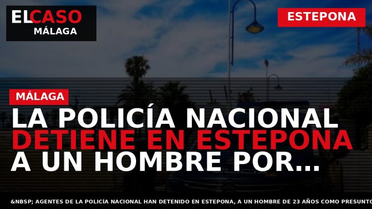 Portada El Caso Málaga: LA POLICÍA NACIONAL DETIENE EN ESTEPONA A UN HOMBRE POR TRÁFICO — ESTEPONA