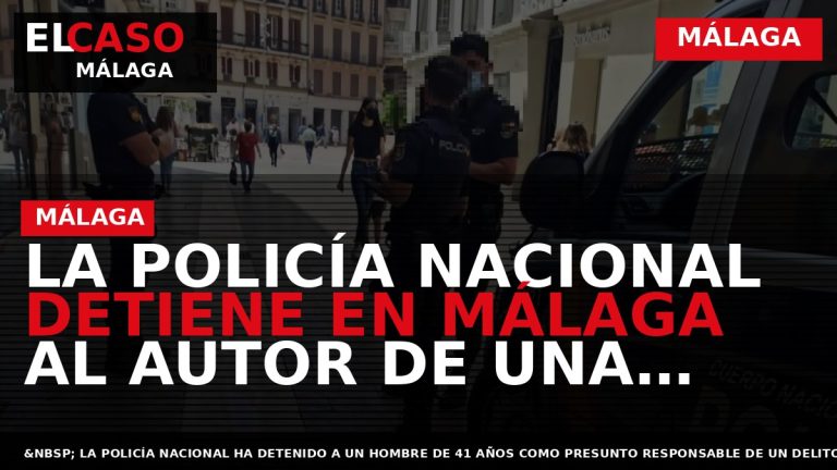 Portada El Caso Málaga: LA POLICÍA NACIONAL DETIENE EN MÁLAGA AL AUTOR DE UNA AGRESIÓN — MÁLAGA