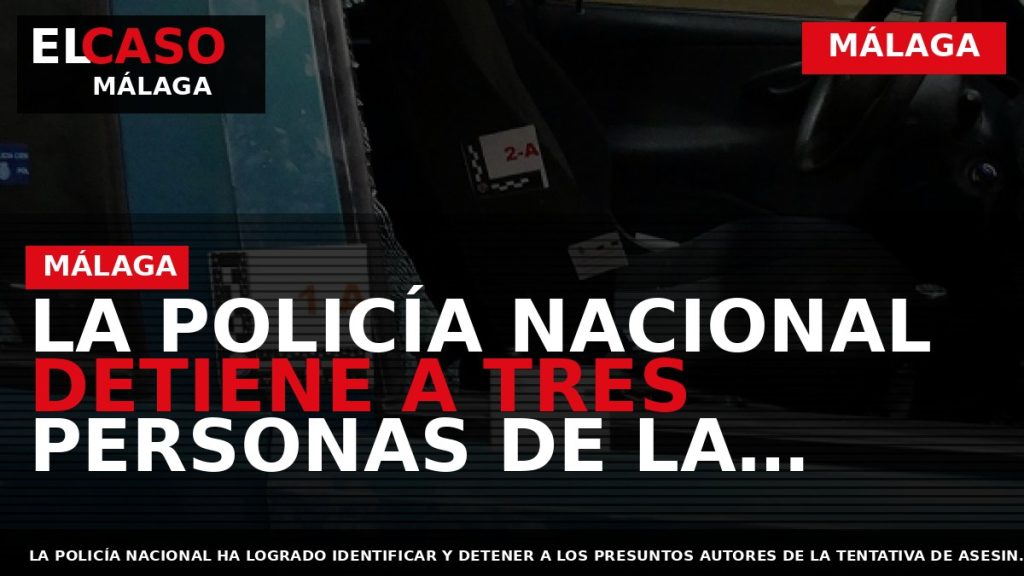 Portada El Caso Málaga: LA POLICÍA NACIONAL DETIENE A TRES PERSONAS DE LA MISMA FAMILIA — MÁLAGA