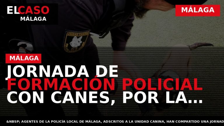 Portada El Caso Málaga: JORNADA DE FORMACIÓN POLICIAL CON CANES, POR LA POLICÍA LOCAL DE — MÁLAGA
