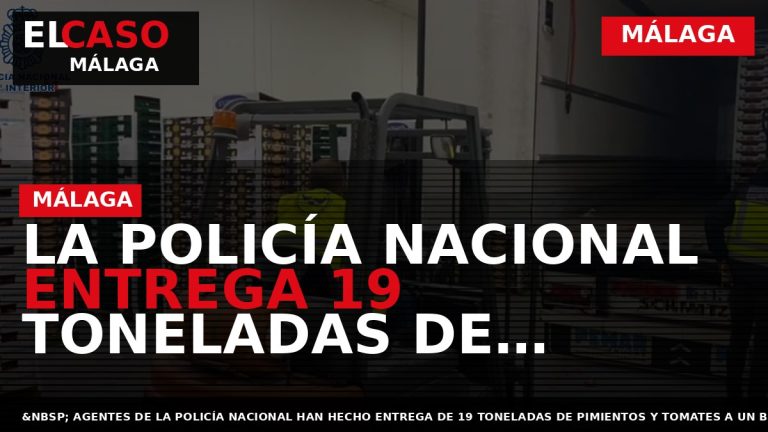 Portada El Caso Málaga: LA POLICÍA NACIONAL ENTREGA 19 TONELADAS DE PIMIENTOS Y TOMATES A — MÁLAGA