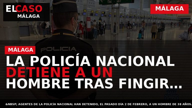 Portada El Caso Málaga: LA POLICÍA NACIONAL DETIENE A UN HOMBRE TRAS FINGIR QUE LE — MÁLAGA