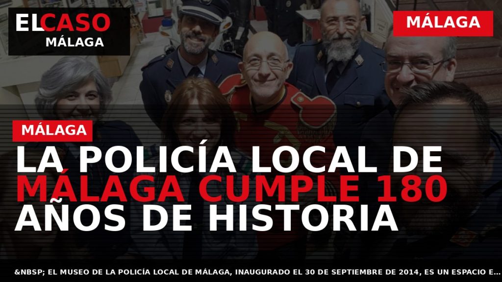 Portada El Caso Málaga: LA POLICÍA LOCAL DE MÁLAGA CUMPLE 180 AÑOS DE HISTORIA — MÁLAGA
